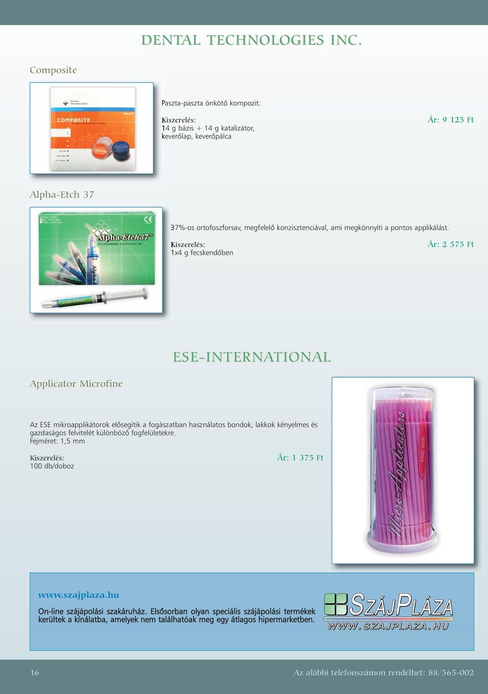 1x4 g fecskendõben Ár: 2 575 Ft ESE-INTERNATIONAL Applicator Microfine Az ESE mikroapplikátorok elõsegítik a fogászatban használatos bondok, lakkok kényelmes és gazdaságos