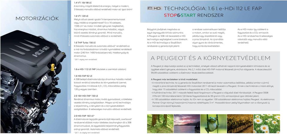 Ez a 16 szelepes, STOP&START RENDSZER 1598 cm 3 -es motor mindkét igénynek megfelelhet, hisz energikus indulást, dinamikus haladást, vagyis Bolygónk jövőjének megóvása az a rendszer automatikusan