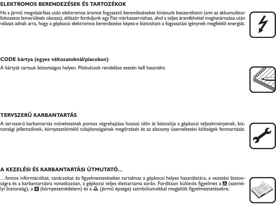 energiát. CODE kártya (egyes változatoknál/piacokon) A kártyát tartsuk biztonságos helyen. Pótkulcsok rendelése esetén kell használni.