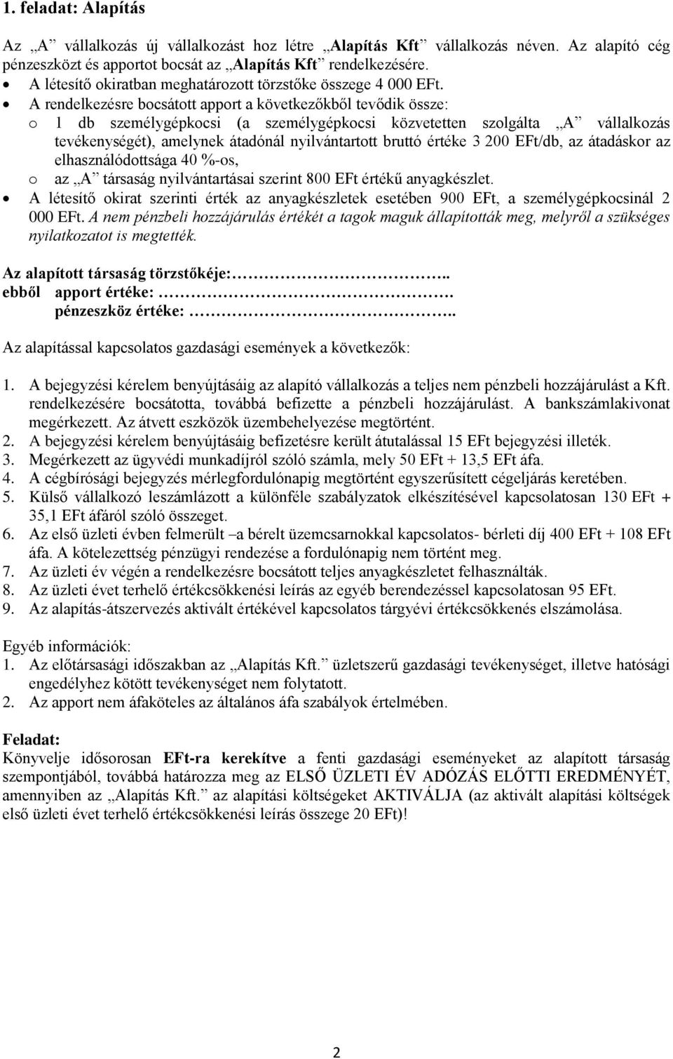 A rendelkezésre bocsátott apport a következőkből tevődik össze: o 1 db személygépkocsi (a személygépkocsi közvetetten szolgálta A vállalkozás tevékenységét), amelynek átadónál nyilvántartott bruttó