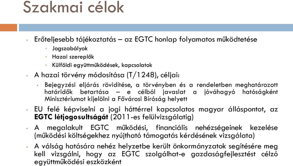 képviselni a jogi háttérrel kapcsolatos magyar álláspontot, az EGTC létjogosultságát (2011-es felülvizsgálatig) A megalakult EGTC működési, financiális nehézségeinek kezelése (működési költségekhez