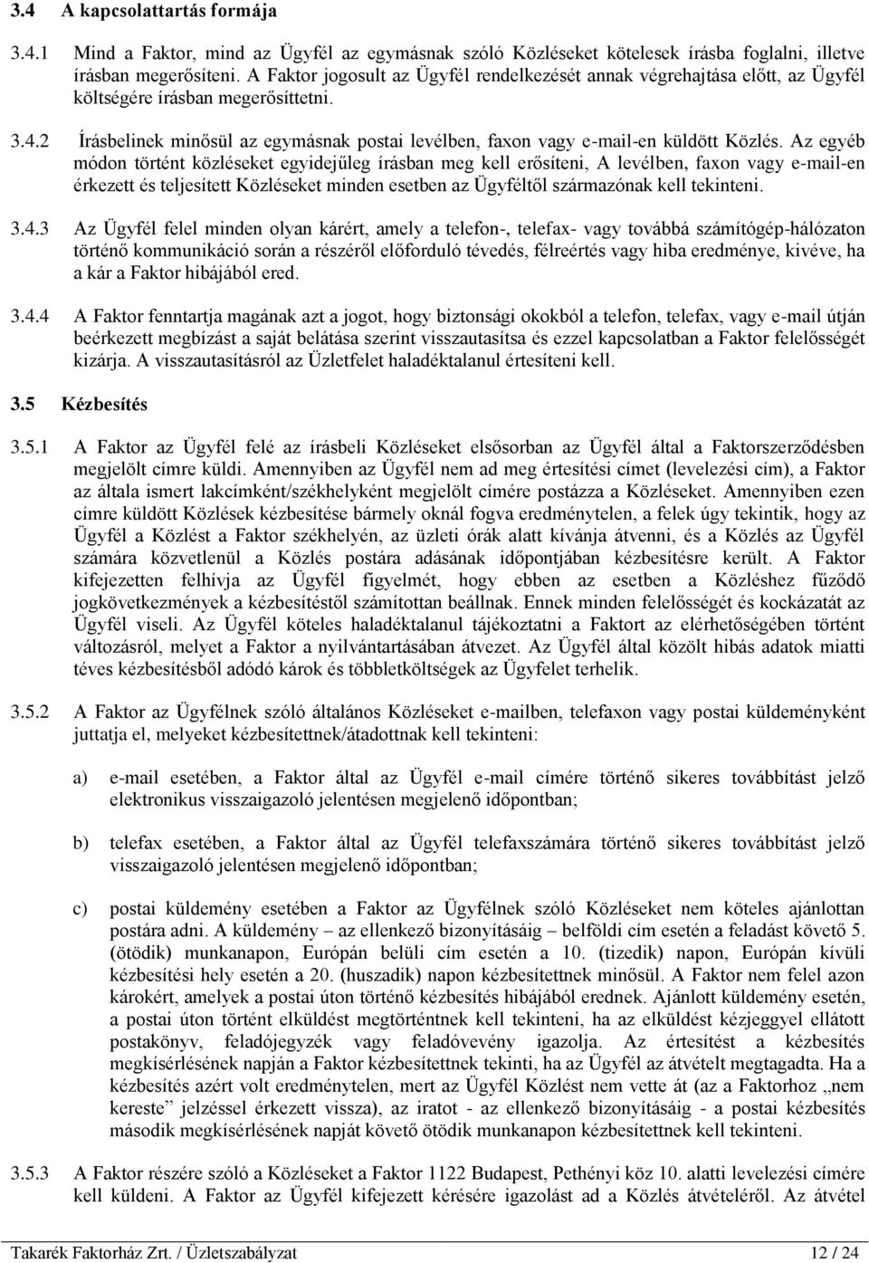 2 Írásbelinek minősül az egymásnak postai levélben, faxon vagy e-mail-en küldött Közlés.