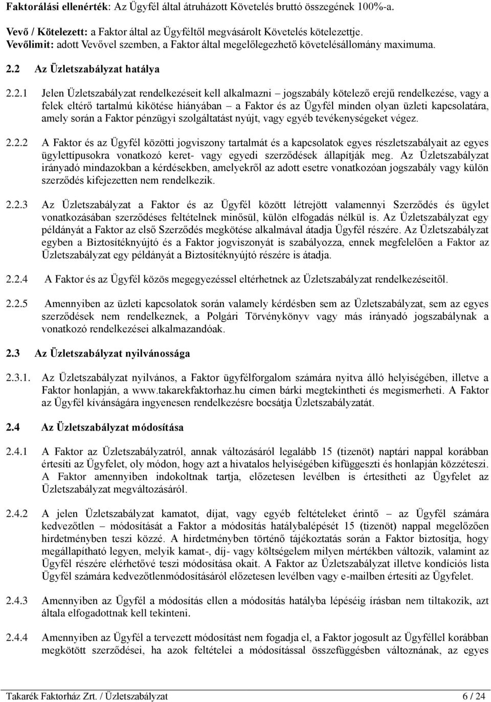 2 Az Üzletszabályzat hatálya 2.2.1 Jelen Üzletszabályzat rendelkezéseit kell alkalmazni jogszabály kötelező erejű rendelkezése, vagy a felek eltérő tartalmú kikötése hiányában a Faktor és az Ügyfél