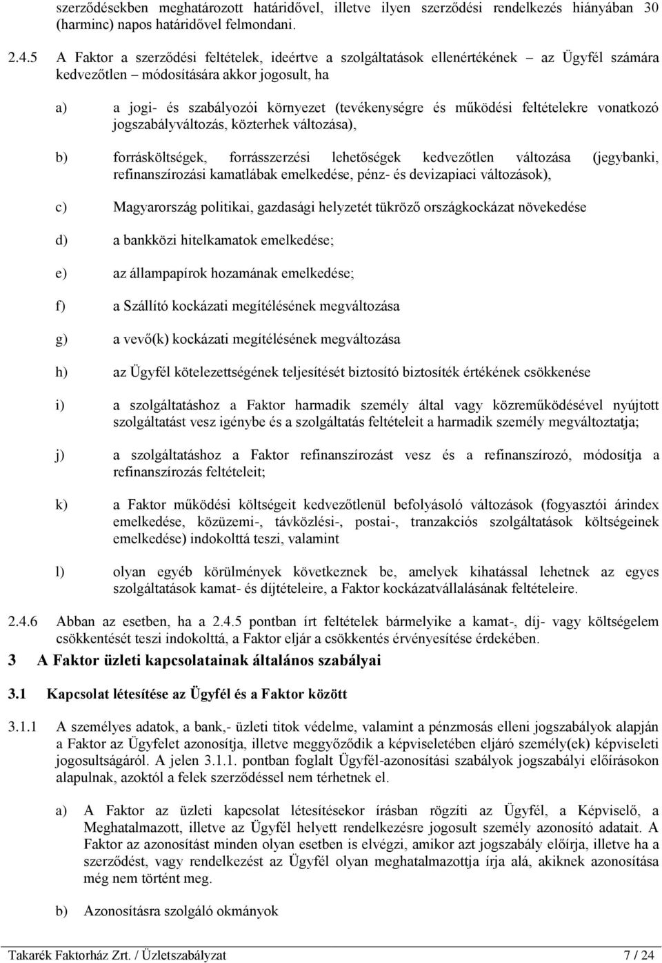 működési feltételekre vonatkozó jogszabályváltozás, közterhek változása), b) forrásköltségek, forrásszerzési lehetőségek kedvezőtlen változása (jegybanki, refinanszírozási kamatlábak emelkedése,