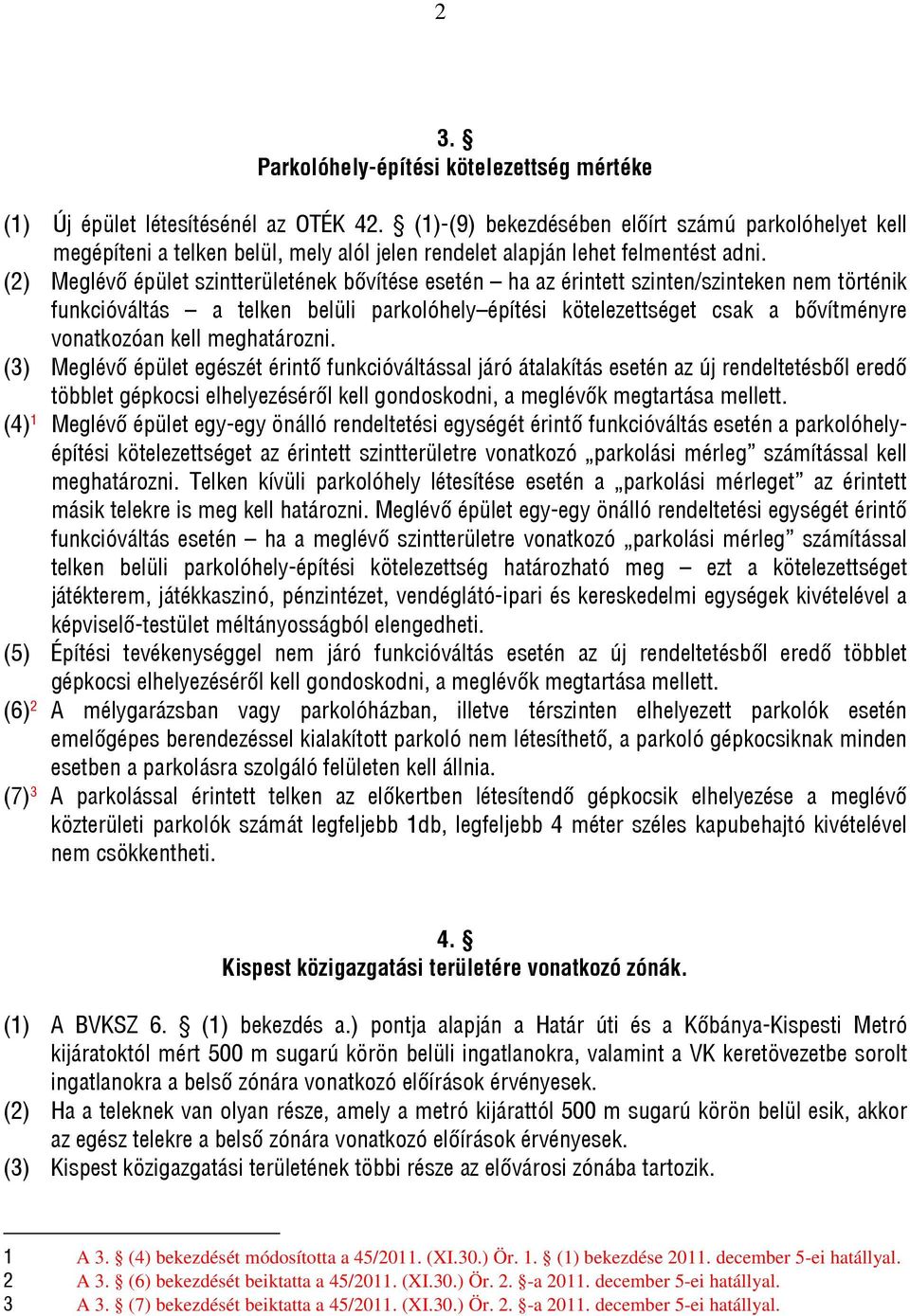 (2) Meglévő épület szintterületének bővítése esetén ha az érintett szinten/szinteken nem történik funkcióváltás a telken belüli parkolóhely építési kötelezettséget csak a bővítményre vonatkozóan kell