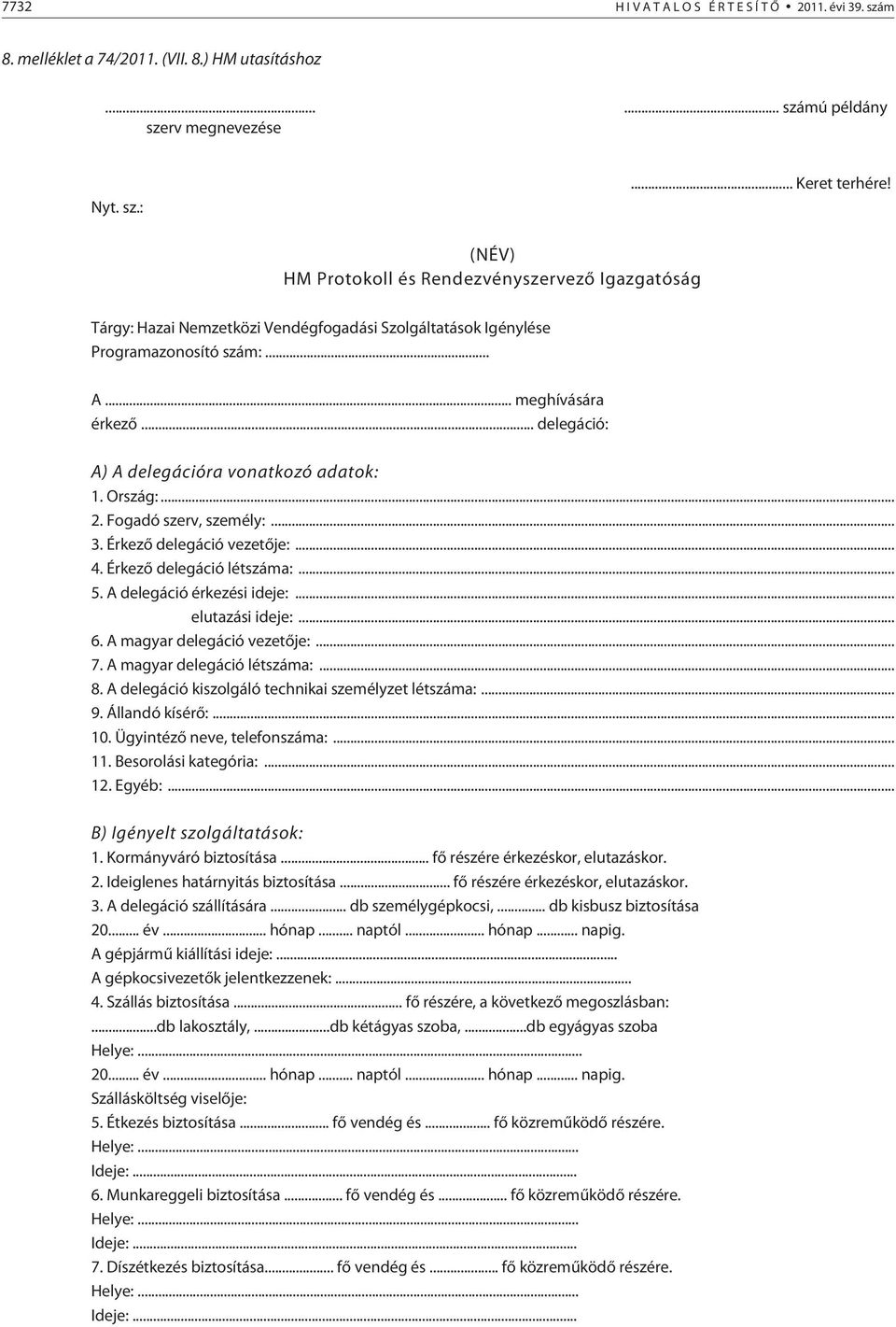 .. delegáció: A) A delegációra vonatkozó adatok: 1. Ország:... 2. Fogadó szerv, személy:... 3. Érkezõ delegáció vezetõje:... 4. Érkezõ delegáció létszáma:... 5. A delegáció érkezési ideje:.