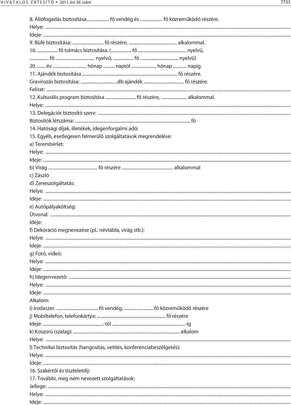 ..db ajándék... fõ részére. Felirat:... 12. Kulturális program biztosítása... fõ részére,... alkalommal. Helye:... 13. Delegációt biztosító szerv:... Biztosítók létszáma:... fõ 14.