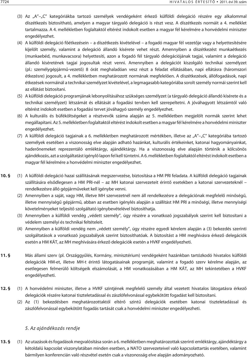 A díszétkezés normáit a 4. melléklet tartalmazza. A 4. mellékletben foglaltaktól eltérést indokolt esetben a magyar fél kérelmére a honvédelmi miniszter engedélyezhet.