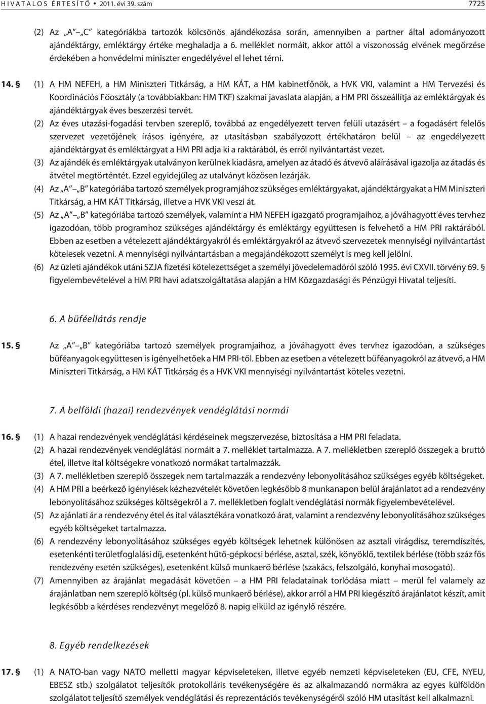 melléklet normáit, akkor attól a viszonosság elvének megõrzése érdekében a honvédelmi miniszter engedélyével el lehet térni. 14.