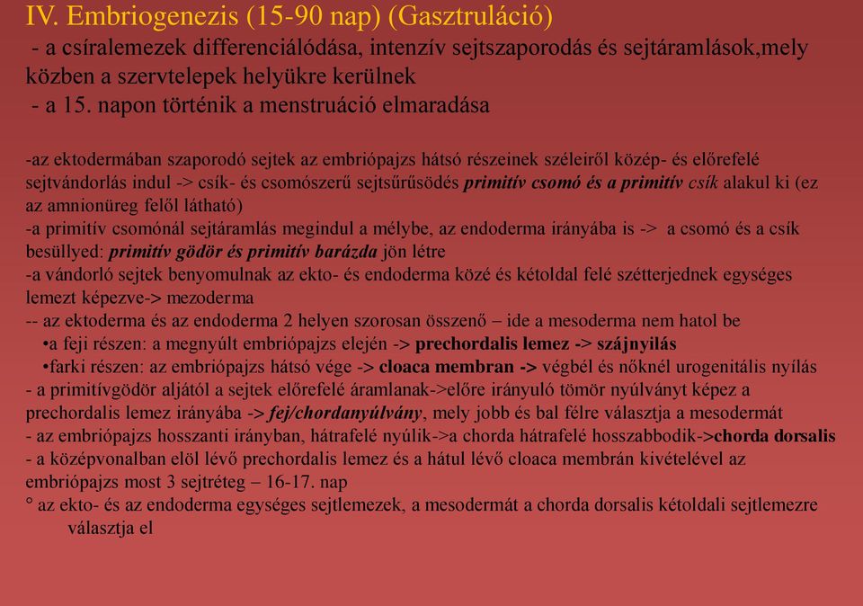 primitív csomó és a primitív csík alakul ki (ez az amnionüreg felől látható) -a primitív csomónál sejtáramlás megindul a mélybe, az endoderma irányába is -> a csomó és a csík besüllyed: primitív