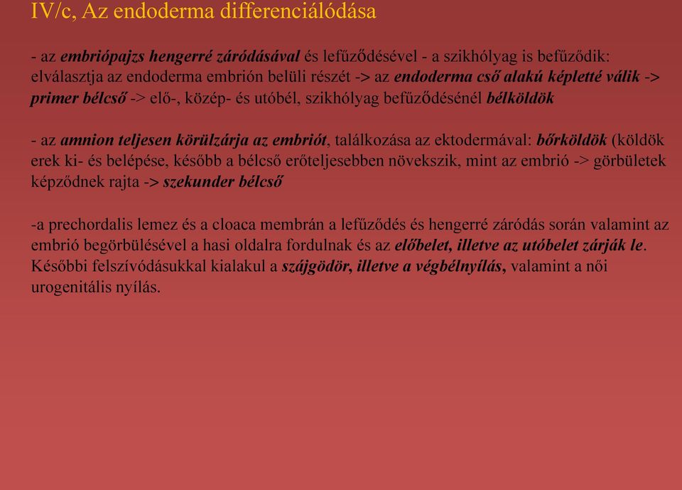 belépése, később a bélcső erőteljesebben növekszik, mint az embrió -> görbületek képződnek rajta -> szekunder bélcső -a prechordalis lemez és a cloaca membrán a lefűződés és hengerré záródás során
