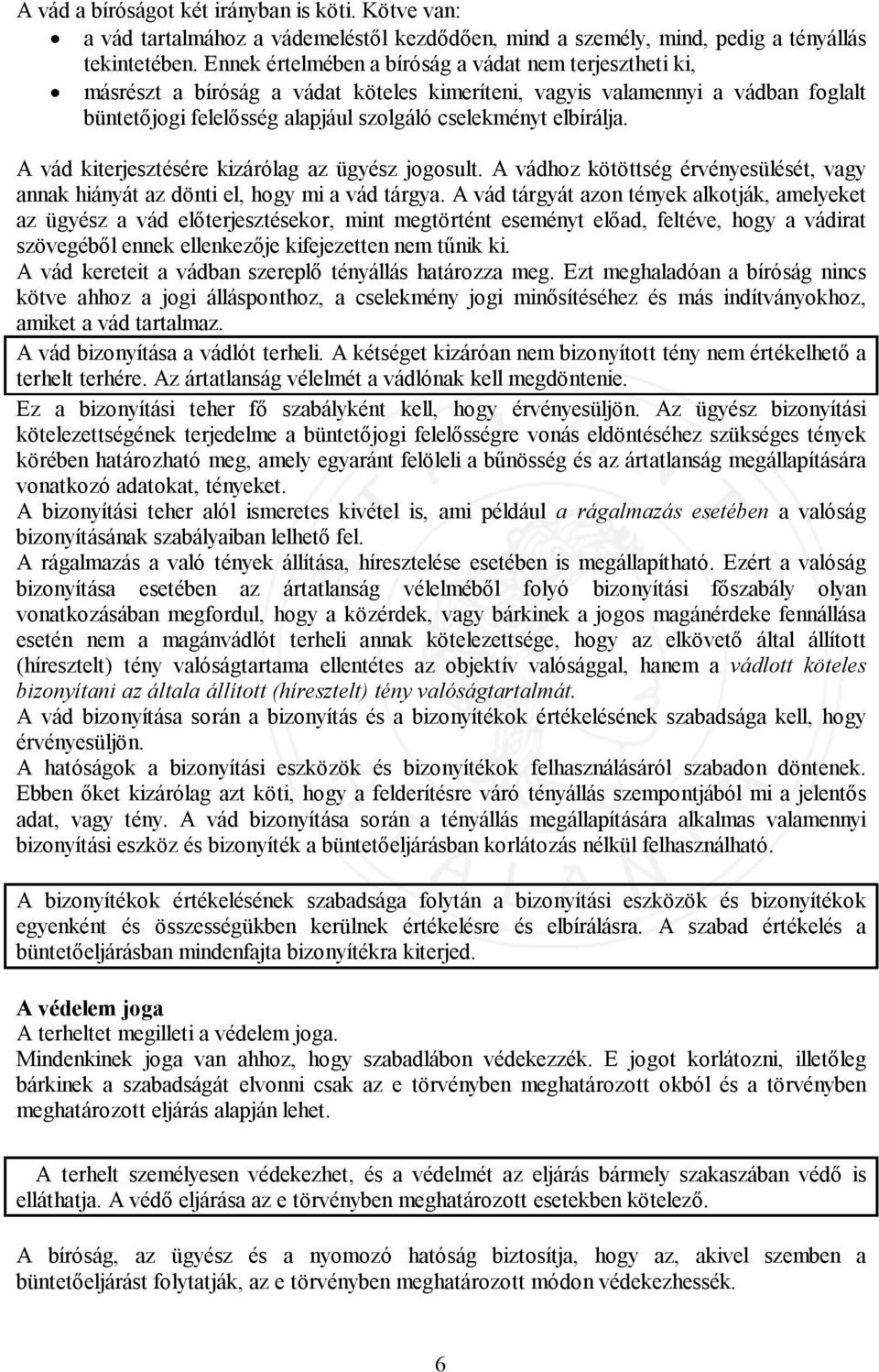 elbírálja. A vád kiterjesztésére kizárólag az ügyész jogosult. A vádhoz kötöttség érvényesülését, vagy annak hiányát az dönti el, hogy mi a vád tárgya.