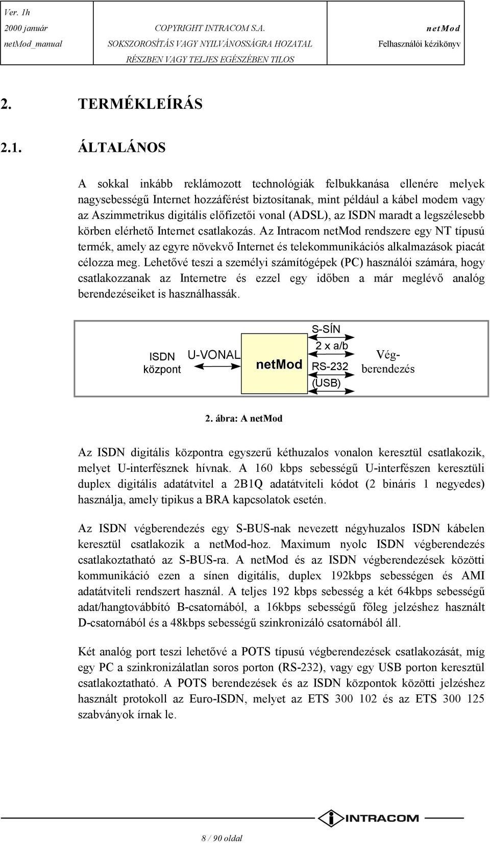 vonal (ADSL), az ISDN maradt a legszélesebb körben elérhető Internet csatlakozás.