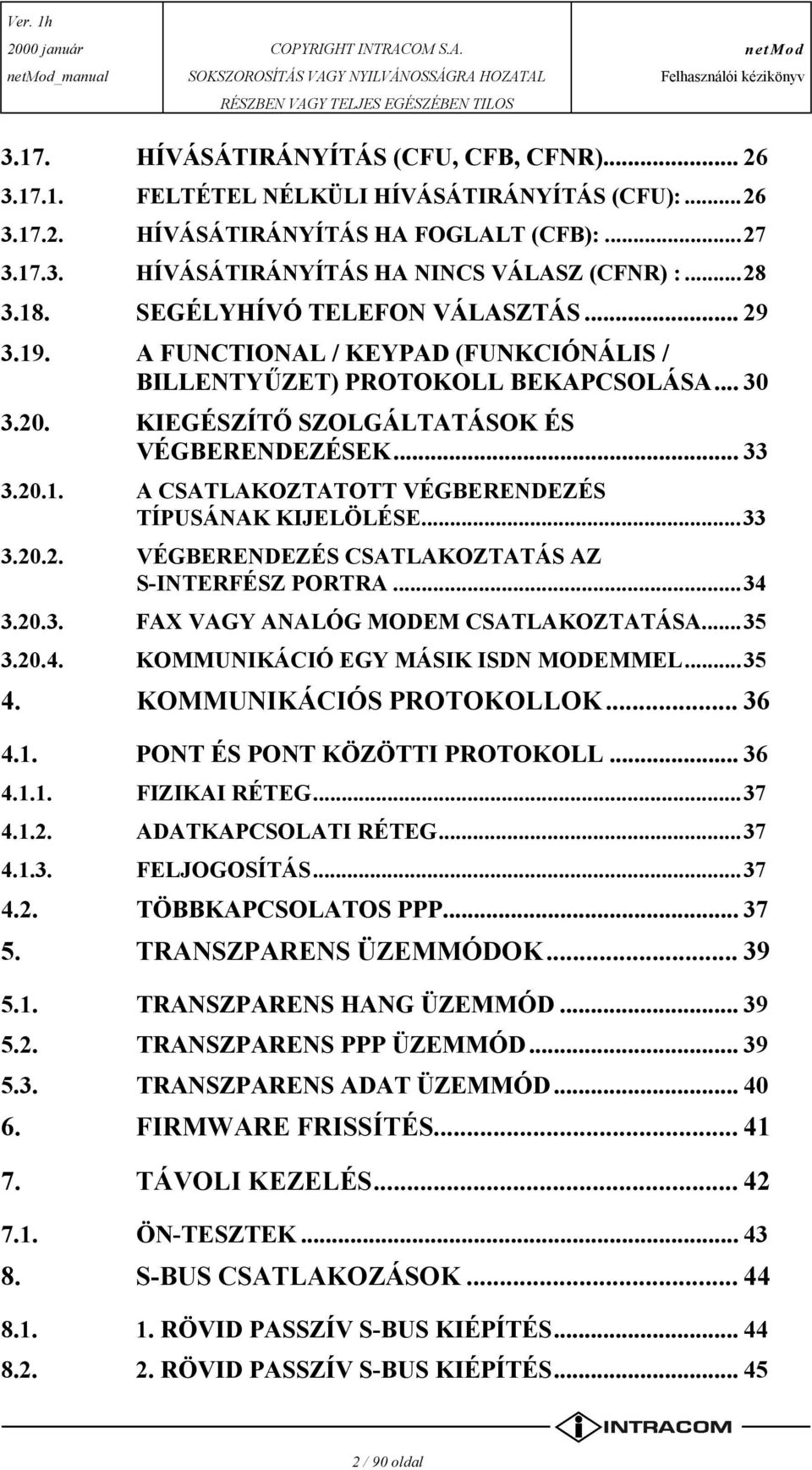 ..33 3.20.2. VÉGBERENDEZÉS CSATLAKOZTATÁS AZ S-INTERFÉSZ PORTRA...34 3.20.3. FAX VAGY ANALÓG MODEM CSATLAKOZTATÁSA...35 3.20.4. KOMMUNIKÁCIÓ EGY MÁSIK ISDN MODEMMEL...35 4. KOMMUNIKÁCIÓS PROTOKOLLOK.