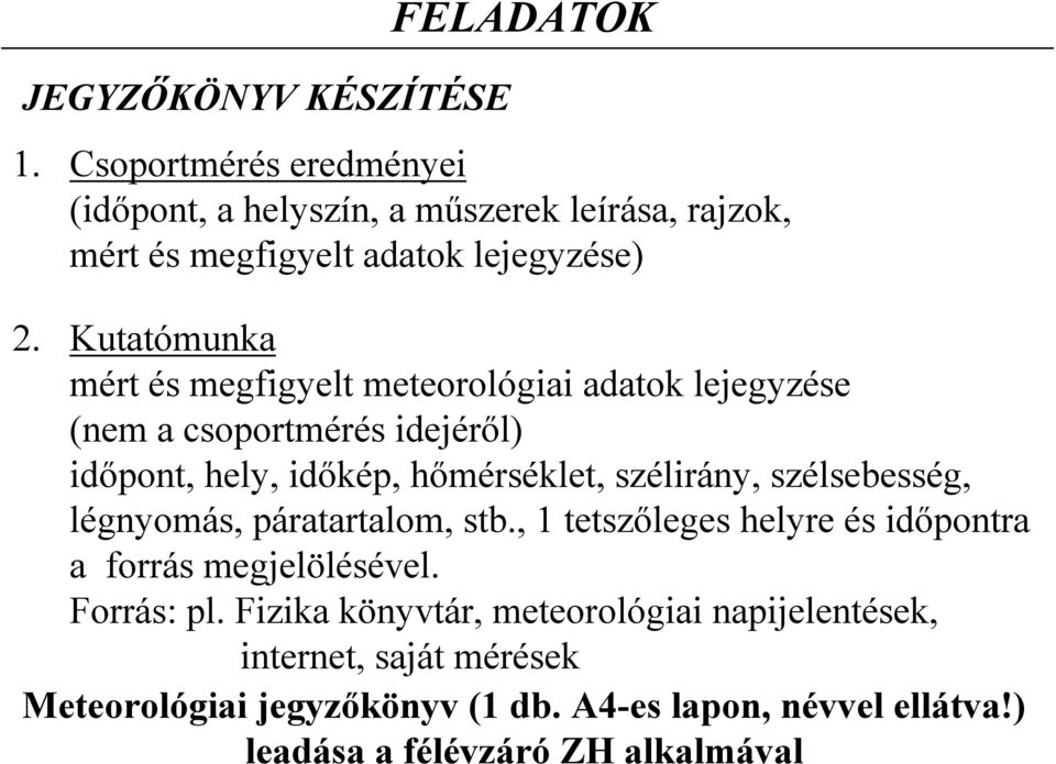 Fizika könyvtár, meteorológiai napijelentések, internet, saját mérések Meteorológiai jegyzőkönyv (1 db. A4-es lapon, névvel ellátva!