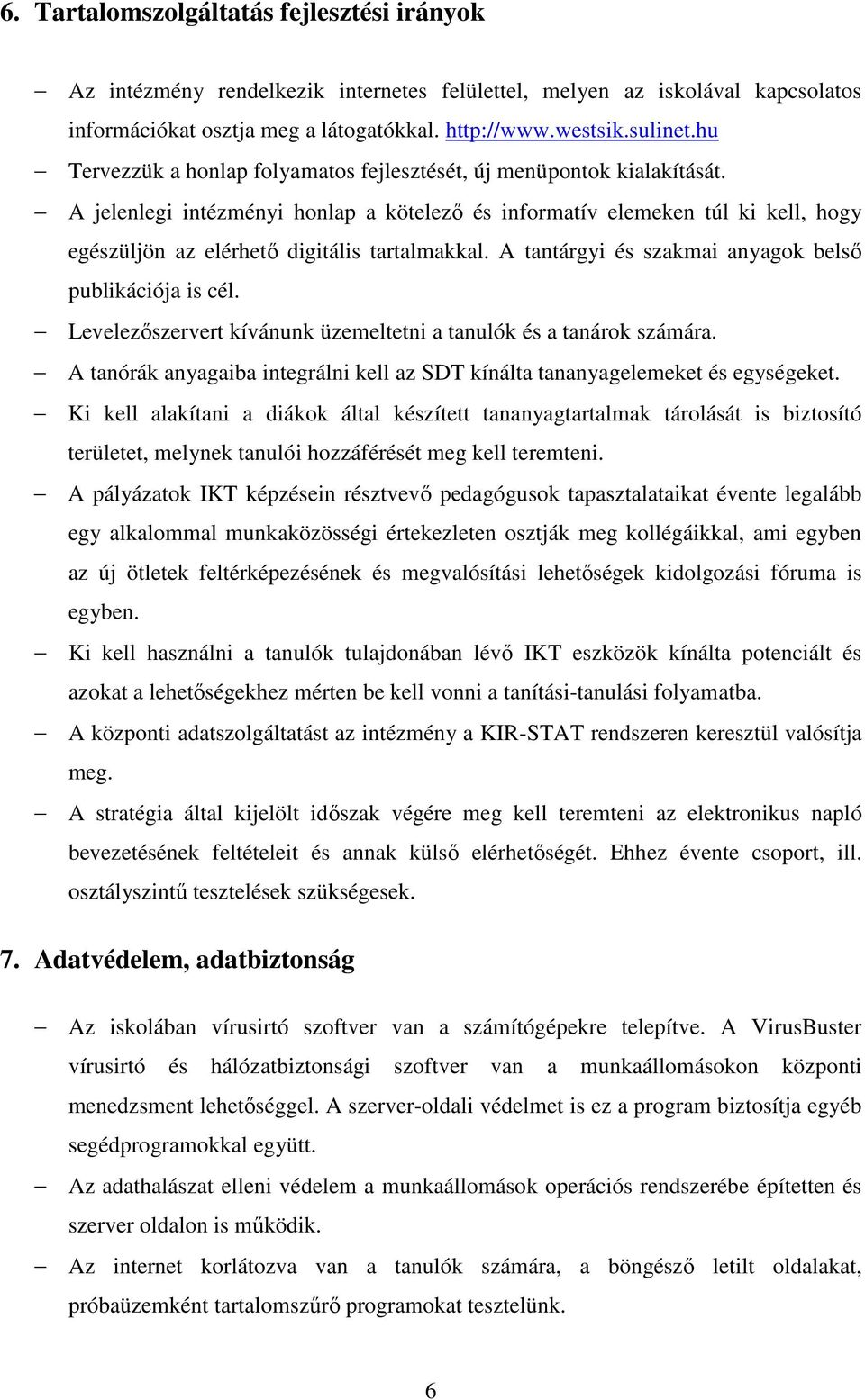 A jelenlegi intézményi honlap a kötelező és informatív elemeken túl ki kell, hogy egészüljön az elérhető digitális tartalmakkal. A tantárgyi és szakmai anyagok belső publikációja is cél.