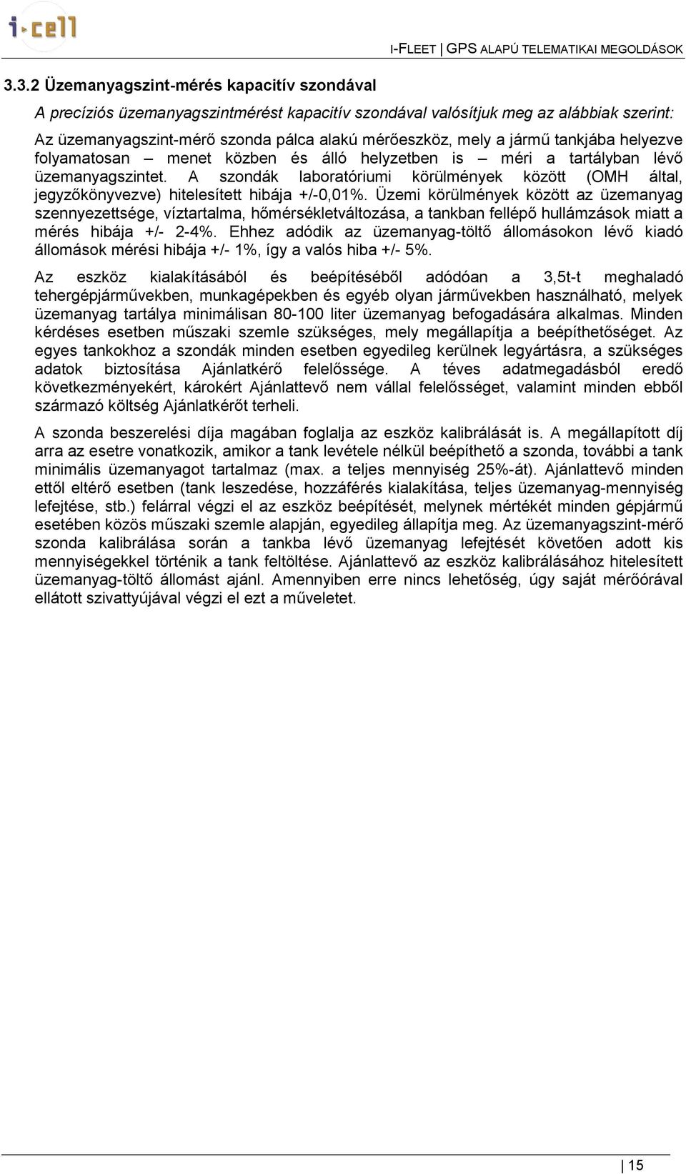A szndák labratóriumi körülmények között (OMH által, jegyzőkönyvezve) hitelesített hibája +/-0,01%.