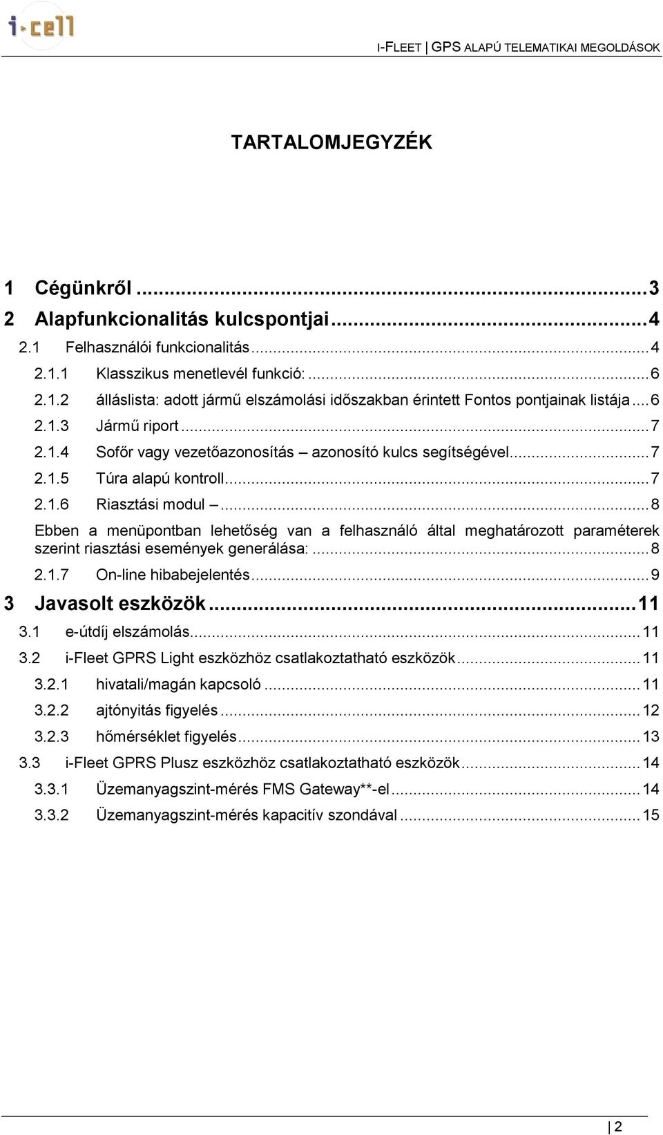 .. 8 Ebben a menüpntban lehetőség van a felhasználó által meghatárztt paraméterek szerint riasztási események generálása:... 8 2.1.7 On-line hibabejelentés... 9 3 Javaslt eszközök... 11 3.