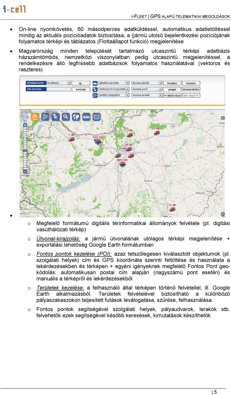 utcaszintű megjelenítéssel, a rendelkezésre álló legfrissebb adatbázisk flyamats használatával (vektrs és raszteres) Megfelelő frmátumú digitális térinfrmatikai állmányk felvétele (pl.