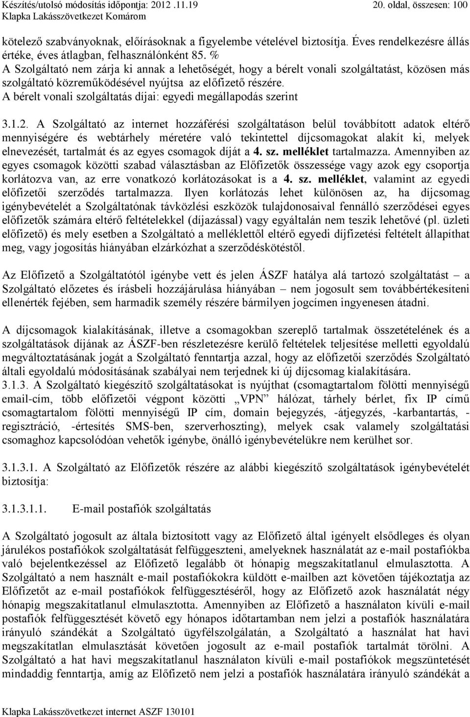 % A Szolgáltató nem zárja ki annak a lehetőségét, hogy a bérelt vonali szolgáltatást, közösen más szolgáltató közreműködésével nyújtsa az előfizető részére.