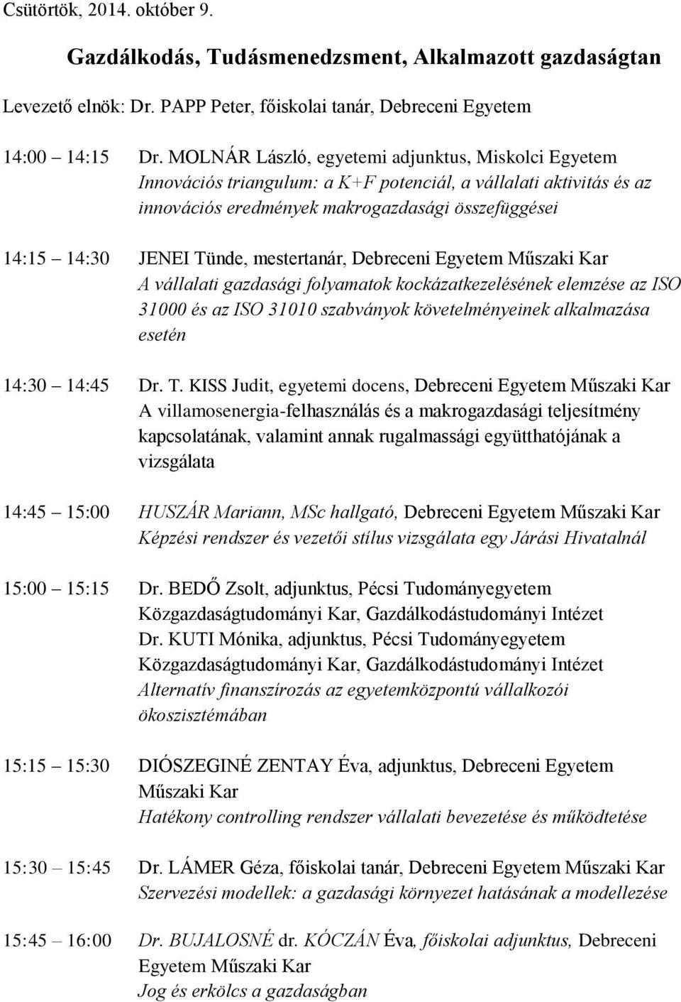 mestertanár, Debreceni Egyetem A vállalati gazdasági folyamatok kockázatkezelésének elemzése az ISO 31000 és az ISO 31010 szabványok követelményeinek alkalmazása esetén 14:30 14:45 Dr. T.