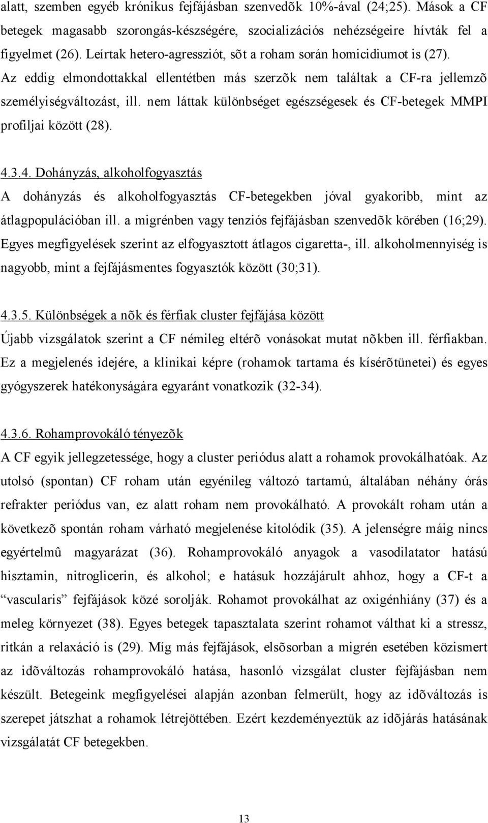 nem láttak különbséget egészségesek és CF-betegek MMPI profiljai között (28). 4.