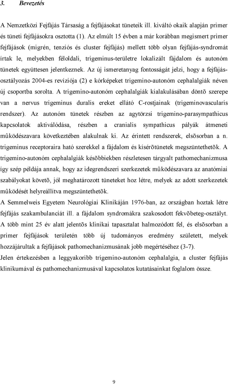 lokalizált fájdalom és autonóm tünetek együttesen jelentkeznek.