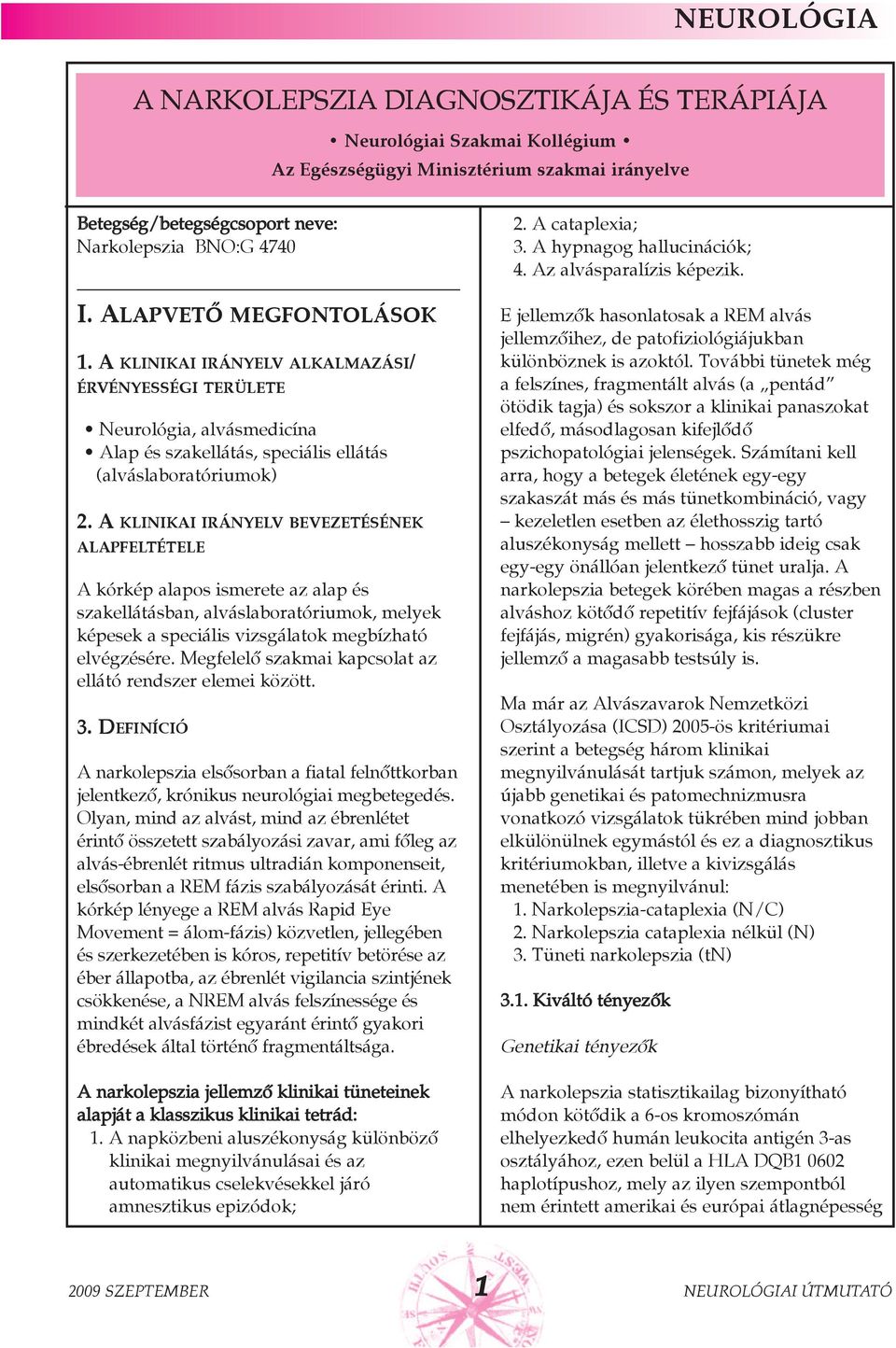 A KLINIKAI IRÁNYELV BEVEZETÉSÉNEK ALAPFELTÉTELE A kórkép alapos ismerete az alap és szakellátásban, alváslaboratóriumok, melyek képesek a speciális vizsgálatok megbízható elvégzésére.