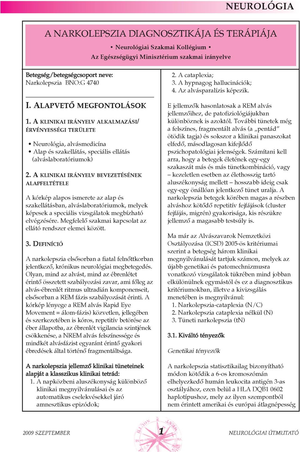 A KLINIKAI IRÁNYELV BEVEZETÉSÉNEK ALAPFELTÉTELE A kórkép alapos ismerete az alap és szakellátásban, alváslaboratóriumok, melyek képesek a speciális vizsgálatok megbízható elvégzésére.