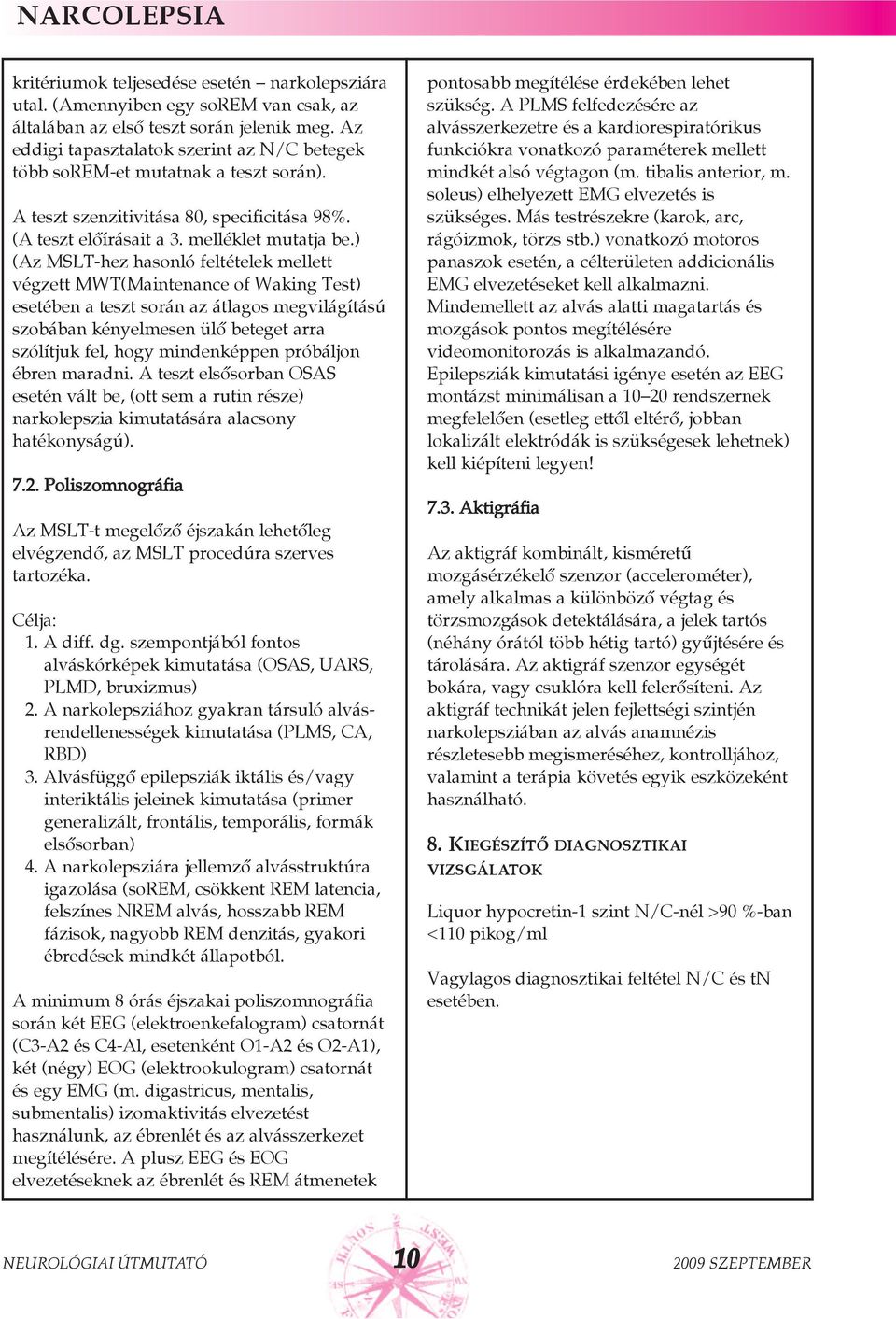 ) (Az MSLT-hez hasonló feltételek mellett végzett MWT(Maintenance of Waking Test) esetében a teszt során az átlagos megvilágítású szobában kényelmesen ülõ beteget arra szólítjuk fel, hogy