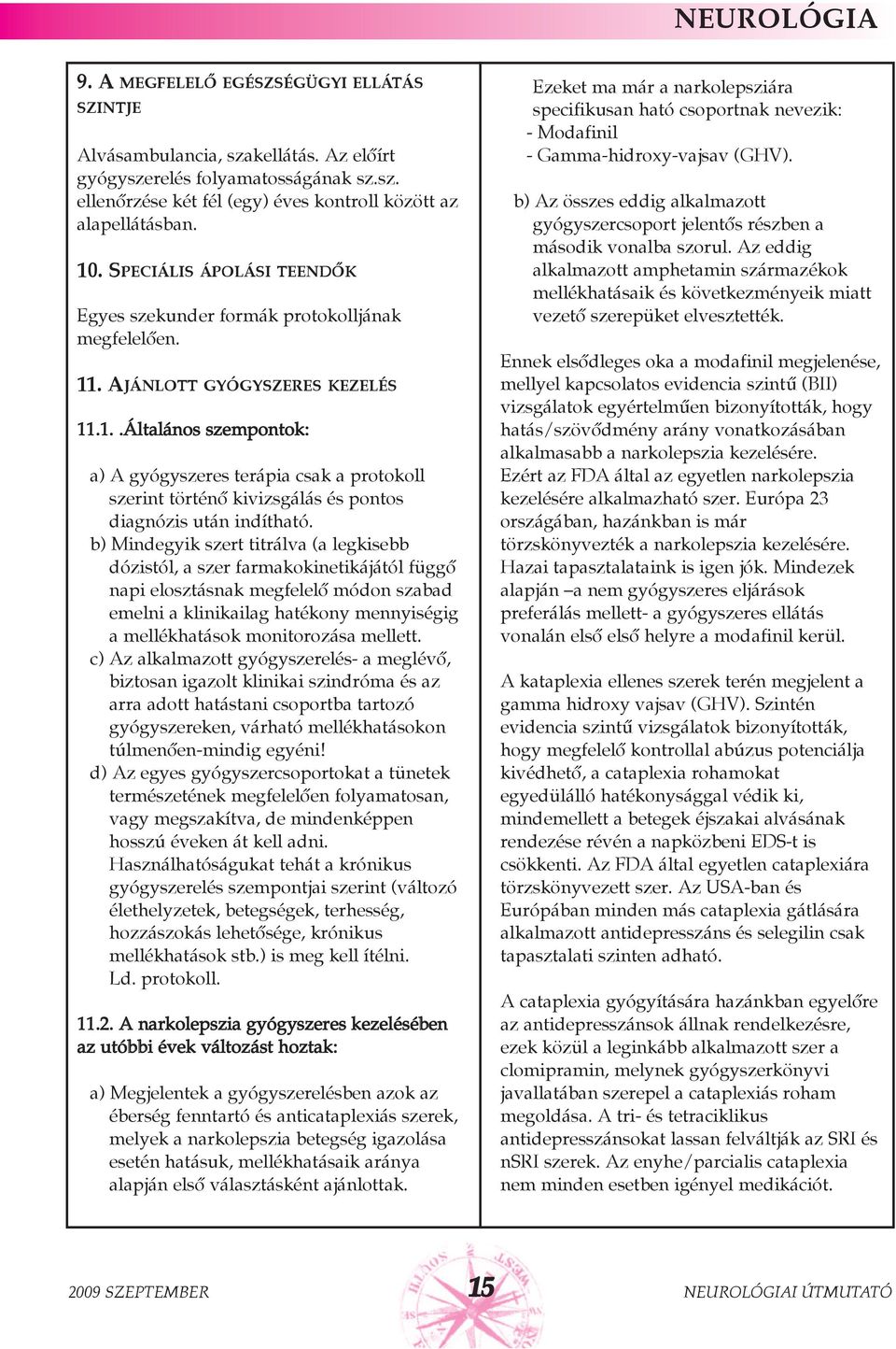 b) Mindegyik szert titrálva (a legkisebb dózistól, a szer farmakokinetikájától függõ napi elosztásnak megfelelõ módon szabad emelni a klinikailag hatékony mennyiségig a mellékhatások monitorozása