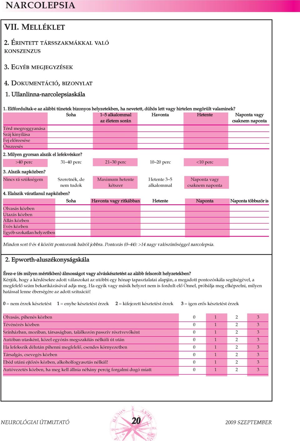 Soha 1 5 alkalommal Havonta Hetente Naponta vagy az életem során csaknem naponta Térd megroggyanása Száj kinyílása Fej elõreesése Összeesés 2. Milyen gyorsan alszik el lefekvéskor?