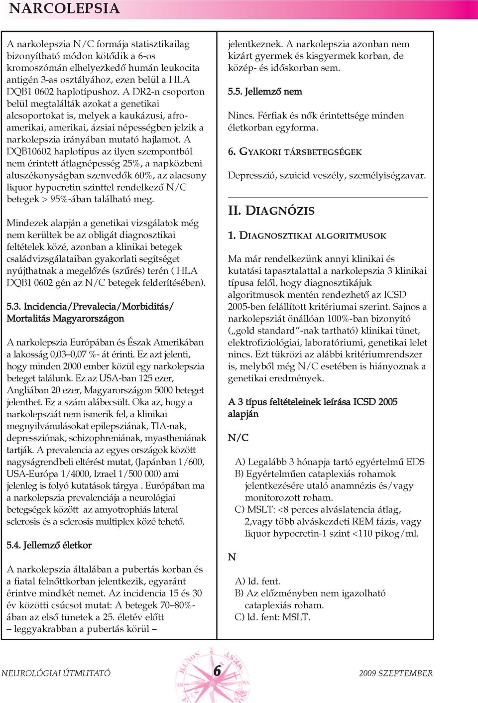 A DQB10602 haplotípus az ilyen szempontból nem érintett átlagnépesség 25%, a napközbeni aluszékonyságban szenvedõk 60%, az alacsony liquor hypocretin szinttel rendelkezõ N/C betegek > 95%-ában