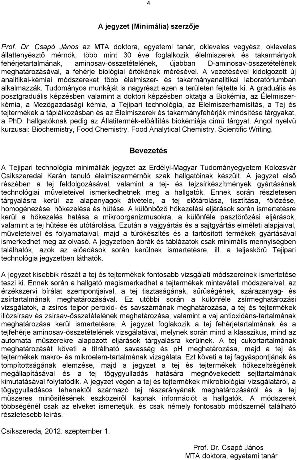 újabban D-aminosav-összetételének meghatározásával, a fehérje biológiai értékének mérésével.