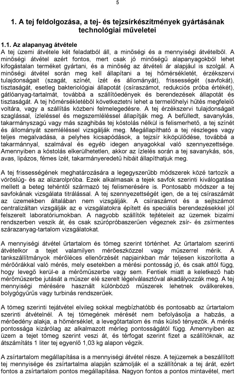 A minőségi átvétel során meg kell állapítani a tej hőmérsékletét, érzékszervi tulajdonságait (szagát, színét, ízét és állományát), frissességét (savfokát), tisztaságát, esetleg bakteriológiai