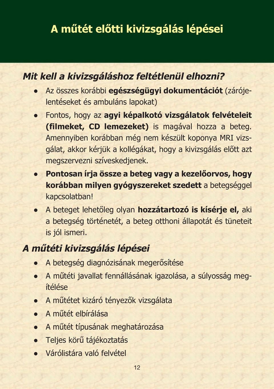 Amennyiben korábban még nem készült koponya MRI vizsgálat, akkor kérjük a kollégákat, hogy a kivizsgálás előtt azt megszervezni szíveskedjenek.