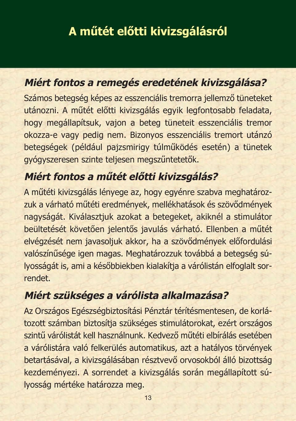 Bizonyos esszenciális tremort utánzó betegségek (például pajzsmirigy túlműködés esetén) a tünetek gyógyszeresen szinte teljesen megszűntetetők. Miért fontos a mûtét elôtti kivizsgálás?