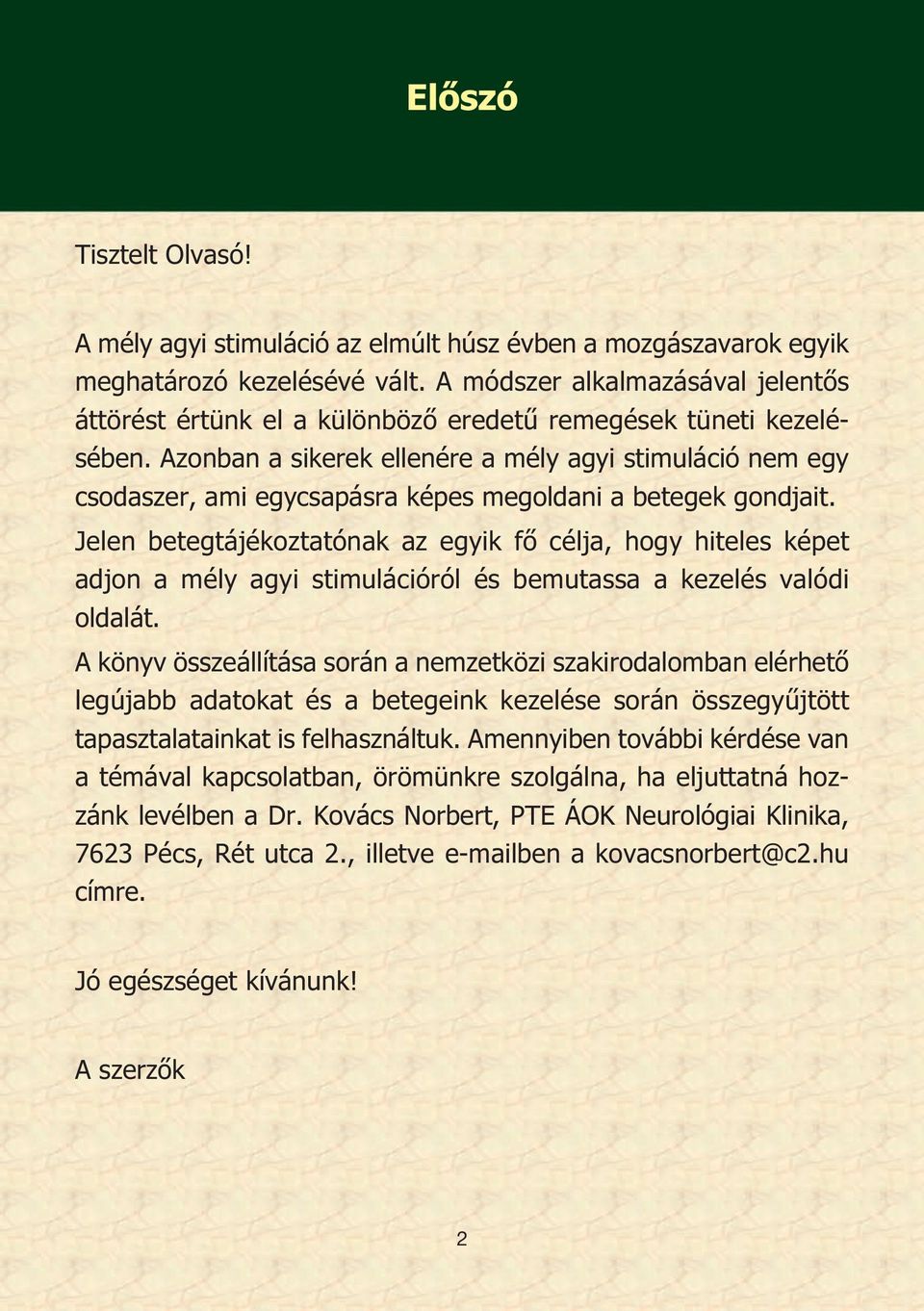 Azonban a sikerek ellenére a mély agyi stimuláció nem egy csodaszer, ami egycsapásra képes megoldani a betegek gondjait.