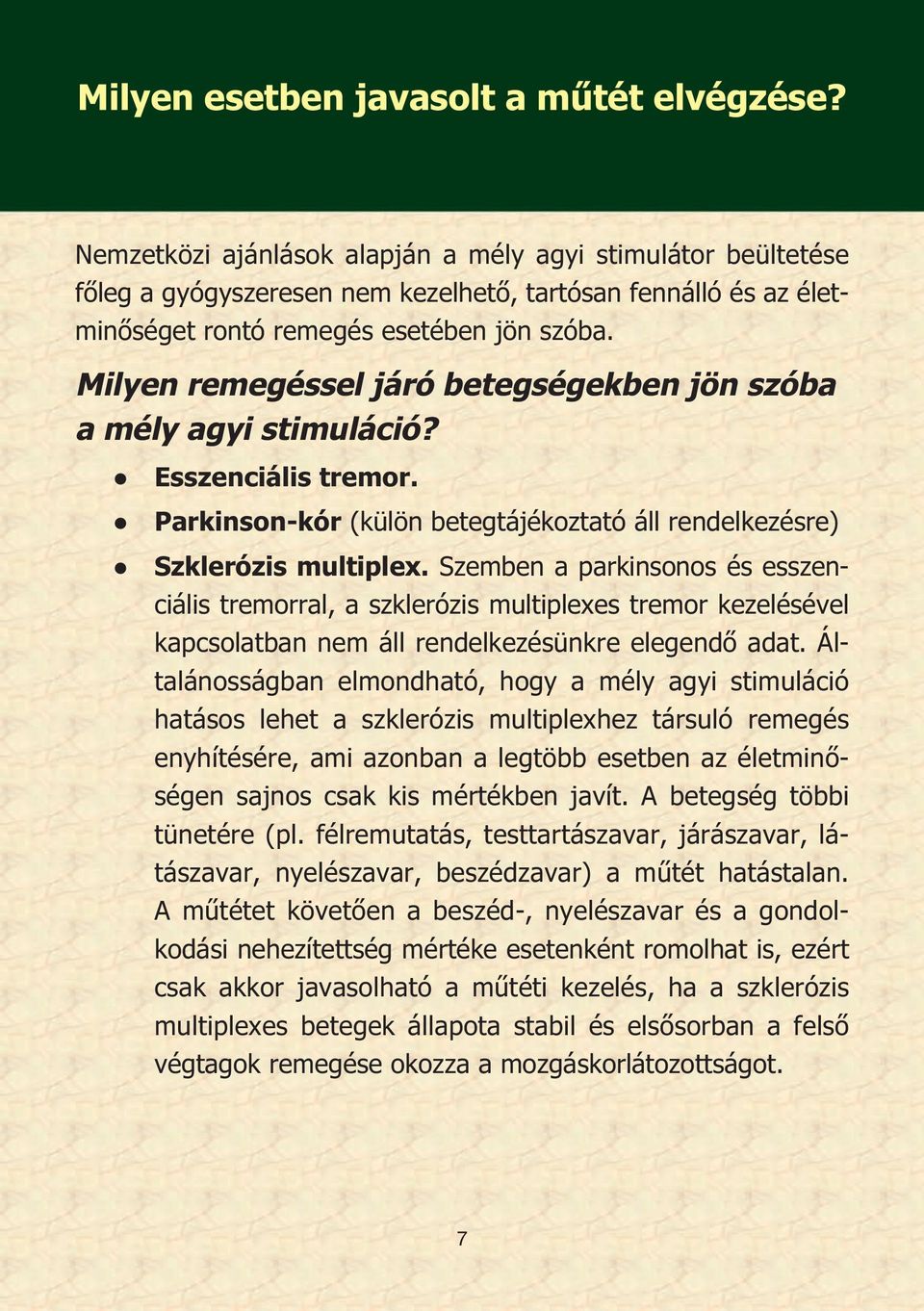 Milyen remegéssel járó betegségekben jön szóba a mély agyi stimuláció? Esszenciális tremor. Parkinson-kór (külön betegtájékoztató áll rendelkezésre) Szklerózis multiplex.