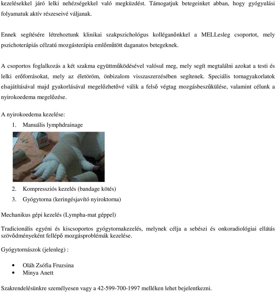 A csoportos foglalkozás a két szakma együttműködésével valósul meg, mely segít megtalálni azokat a testi és lelki erőforrásokat, mely az életöröm, önbizalom visszaszerzésében segítenek.