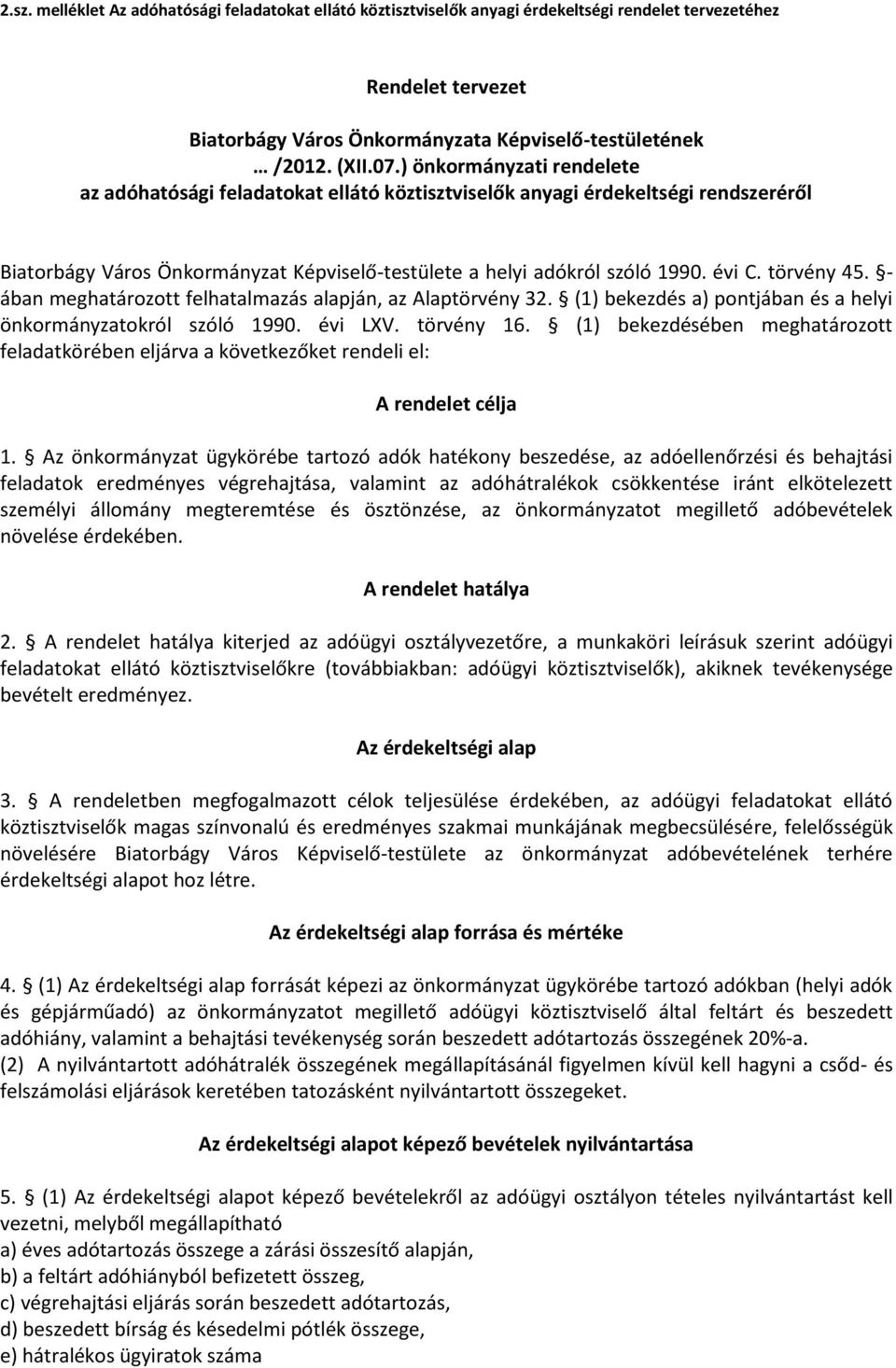 törvény 45. - ában meghatározott felhatalmazás alapján, az Alaptörvény 32. (1) bekezdés a) pontjában és a helyi önkormányzatokról szóló 1990. évi LXV. törvény 16.