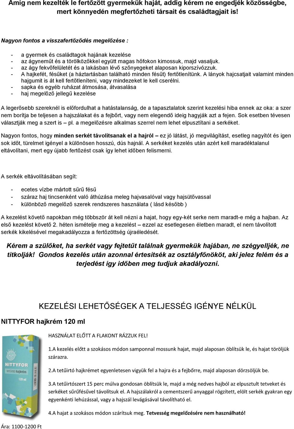 - az ágy fekvőfelületét és a lakásban lévő szőnyegeket alaposan kiporszívózzuk. - A hajkefét, fésűket (a háztartásban található minden fésűt) fertőtlenítünk.