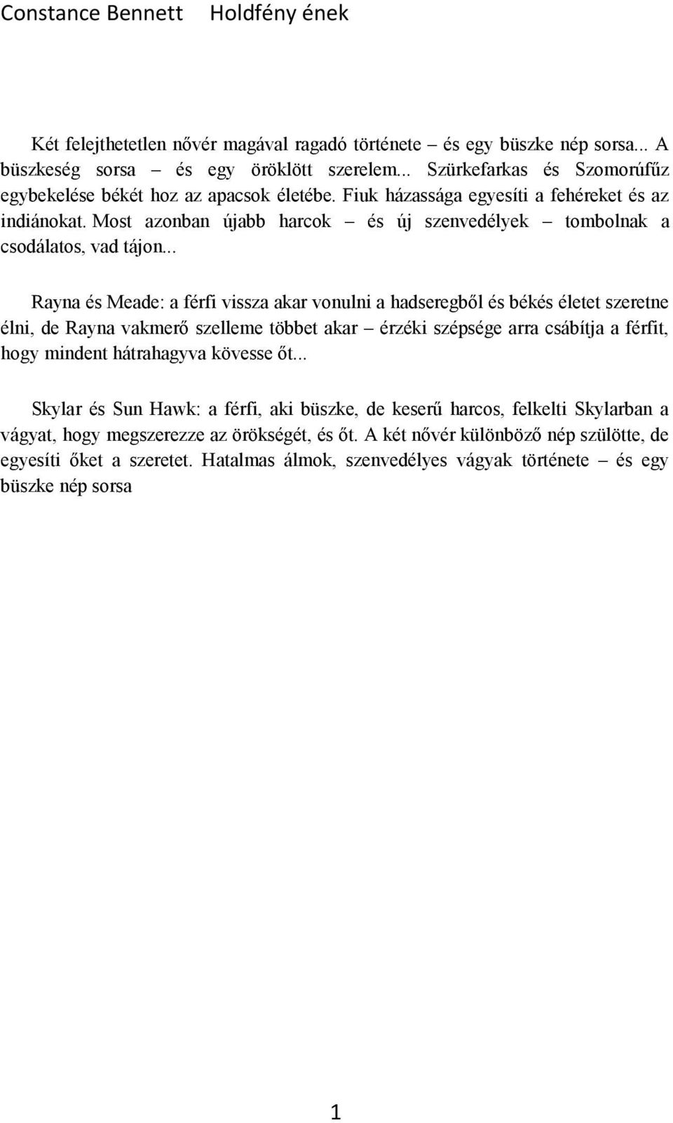 .. Rayna és Meade: a férfi vissza akar vonulni a hadseregből és békés életet szeretne élni, de Rayna vakmerő szelleme többet akar érzéki szépsége arra csábítja a férfit, hogy mindent hátrahagyva