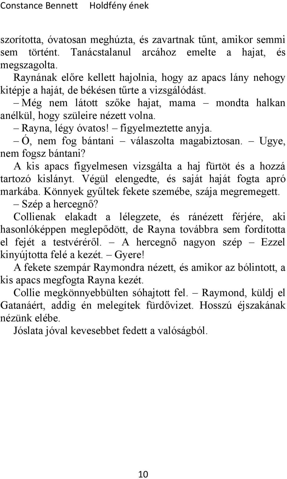Rayna, légy óvatos! figyelmeztette anyja. Ó, nem fog bántani válaszolta magabiztosan. Ugye, nem fogsz bántani? A kis apacs figyelmesen vizsgálta a haj fürtöt és a hozzá tartozó kislányt.