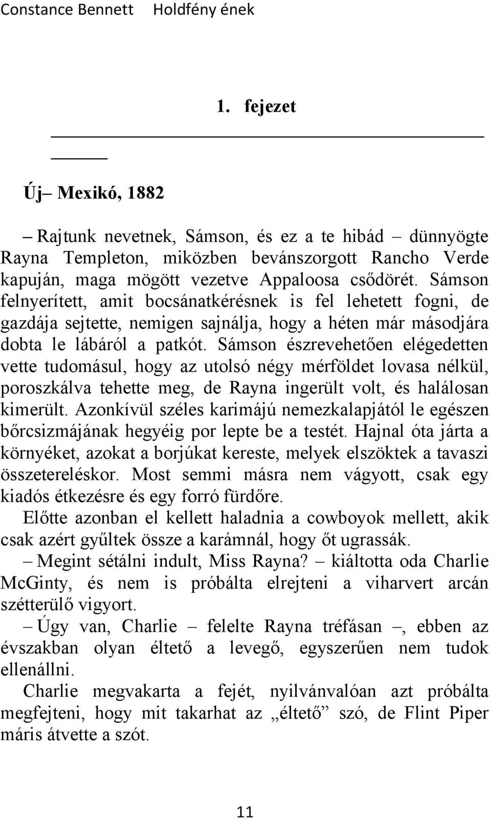 Sámson észrevehetően elégedetten vette tudomásul, hogy az utolsó négy mérföldet lovasa nélkül, poroszkálva tehette meg, de Rayna ingerült volt, és halálosan kimerült.