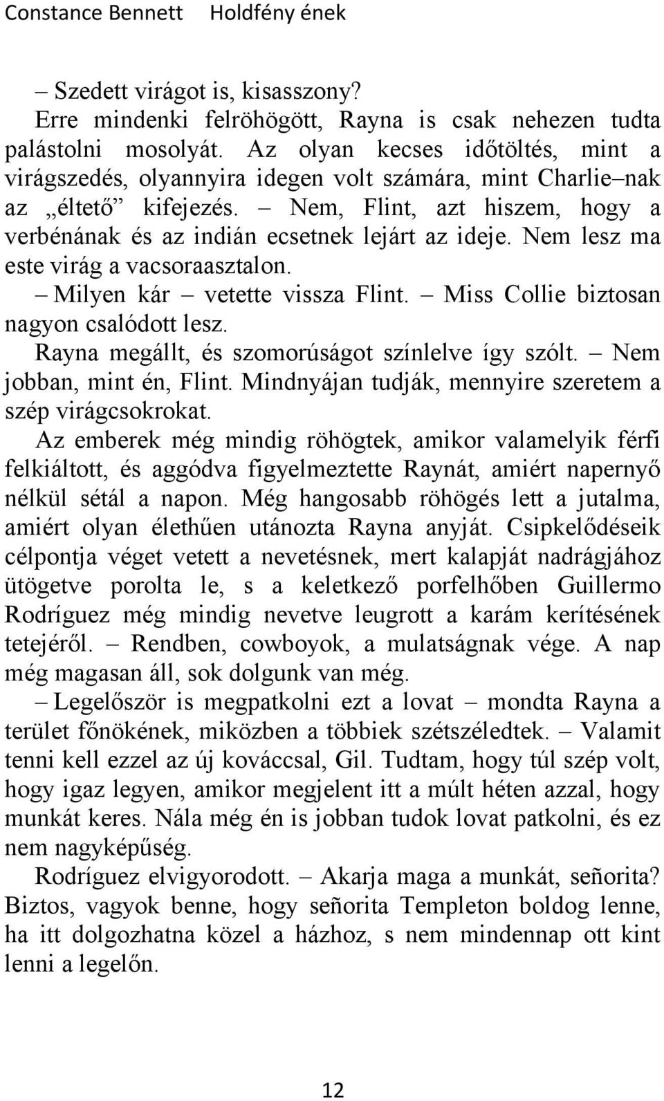 Nem lesz ma este virág a vacsoraasztalon. Milyen kár vetette vissza Flint. Miss Collie biztosan nagyon csalódott lesz. Rayna megállt, és szomorúságot színlelve így szólt. Nem jobban, mint én, Flint.