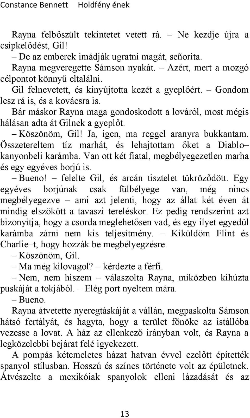 Bár máskor Rayna maga gondoskodott a lováról, most mégis hálásan adta át Gilnek a gyeplőt. Köszönöm, Gíl! Ja, igen, ma reggel aranyra bukkantam.