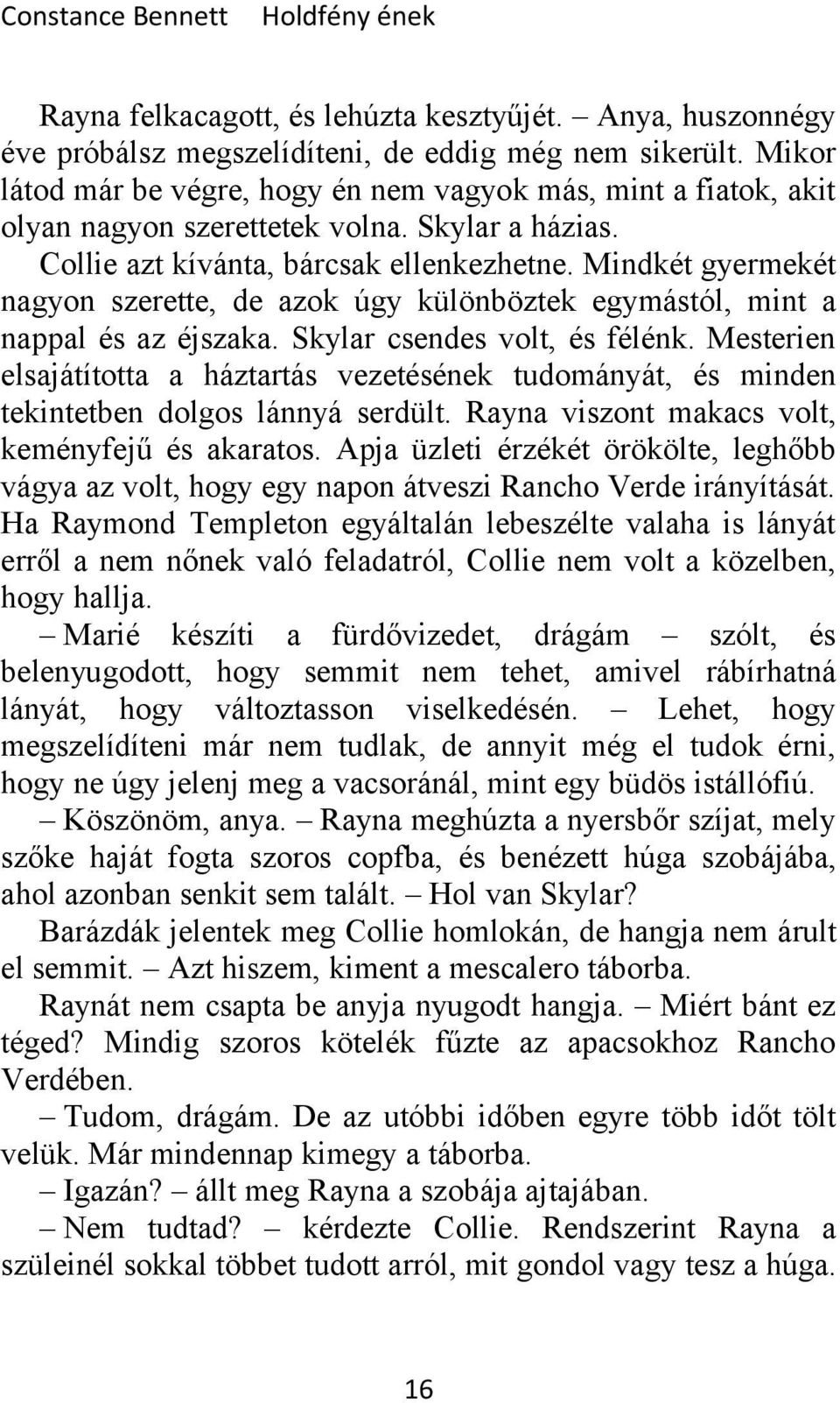 Mindkét gyermekét nagyon szerette, de azok úgy különböztek egymástól, mint a nappal és az éjszaka. Skylar csendes volt, és félénk.