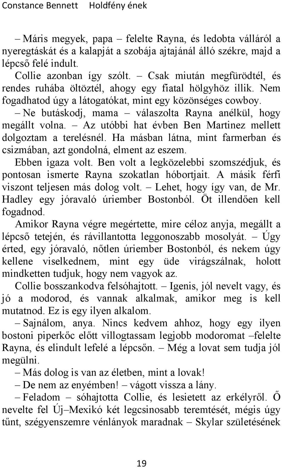 Ne butáskodj, mama válaszolta Rayna anélkül, hogy megállt volna. Az utóbbi hat évben Ben Martinez mellett dolgoztam a terelésnél.
