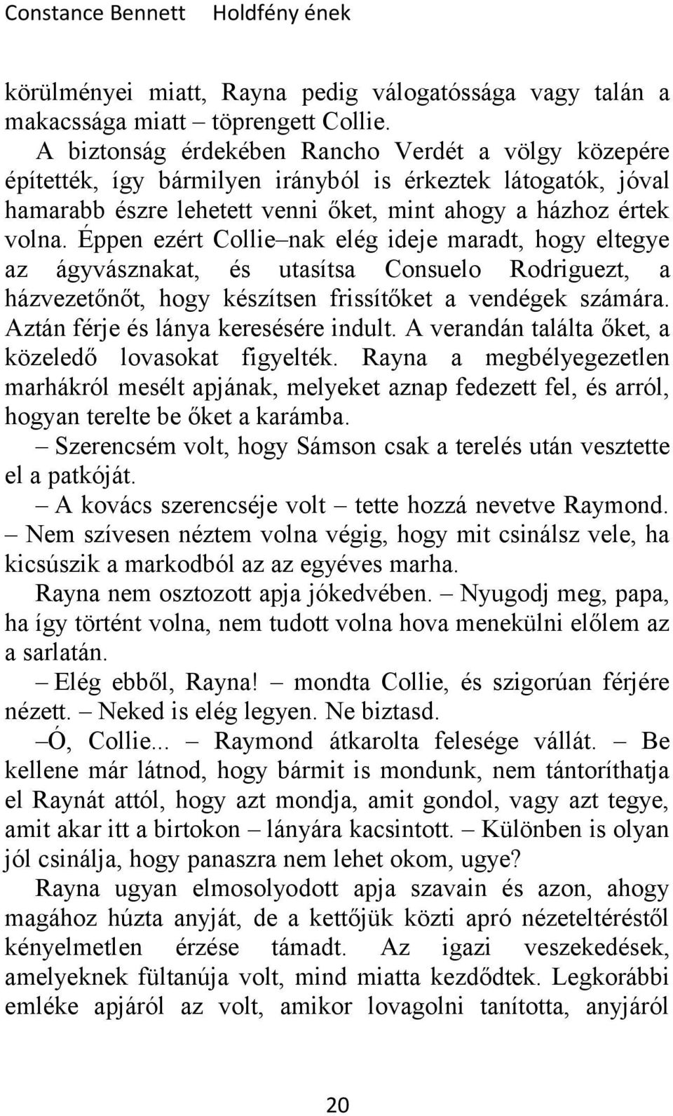Éppen ezért Collie nak elég ideje maradt, hogy eltegye az ágyvásznakat, és utasítsa Consuelo Rodriguezt, a házvezetőnőt, hogy készítsen frissítőket a vendégek számára.